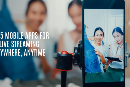 Top 5 mobile apps for live streaming