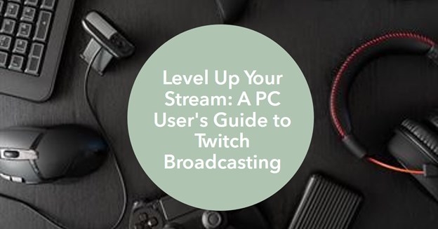 A PC User’s guide to Twitch